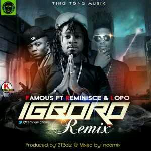 MUSIC | Famous – Igboro (Remix) Ft. Reminisce& Lopo