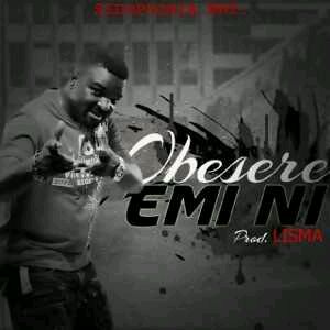 MUSIC | Obesere – Emi Ni (Prod. By Lisma)