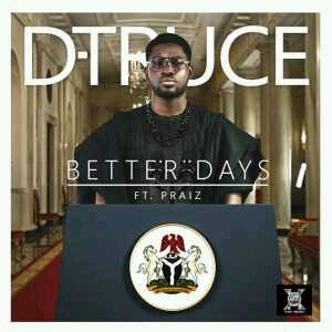 MUSIC | D-Truce – Better Days ft. Praiz