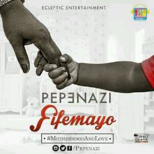MUSIC | Pepenazi – Fifemayo