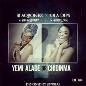 MUSIC | Blaq Bonez & Ola Dips – Yemi Alade Or Chidinma