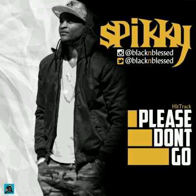 MUSIC | Spikky – “Please Don’t Go”