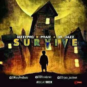 MUSIC | Wizzy Pro – Survive Ft. Praiz & Dr. Jazz