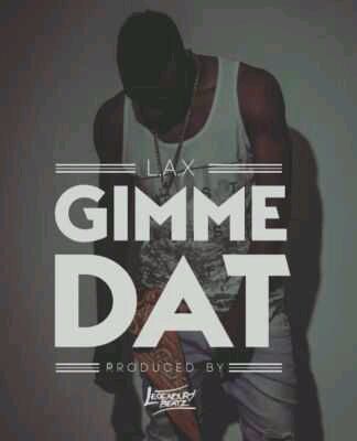 L.A.X – “Gimme Dat” (Prod by Legendury Beatz)