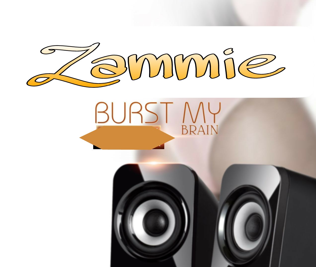 Zammie – “Burst My Brain”