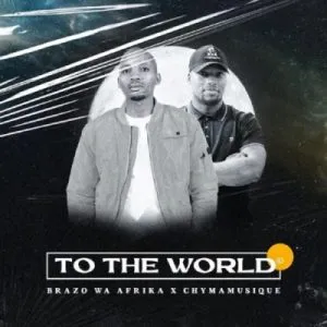 DOWNLOAD Brazo Wa Afrika & Chymamusique – To The World mp3