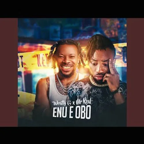 DOWNLOAD Wratty G – Enu E Obo Ft. Mr Real mp3