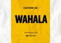 DOWNLOAD Caution LXE – Wahala ft. Bassey That mp3