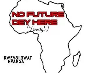 DOWNLOAD Kweysi Swat – No Future Dey Here mp3