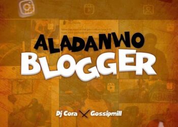 DOWNLOAD DJ CORA – Aladanwo Blogger ft. Gossip Mill mp3