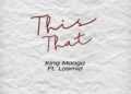 DOWNLOAD King Maaga – This That Ft Lasmid mp3
