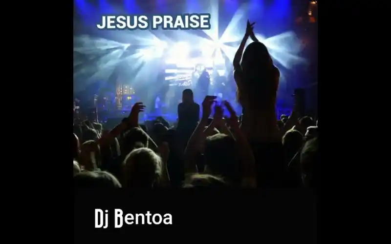DOWNLOAD DJ Bentoa – Jesus Praise mp3