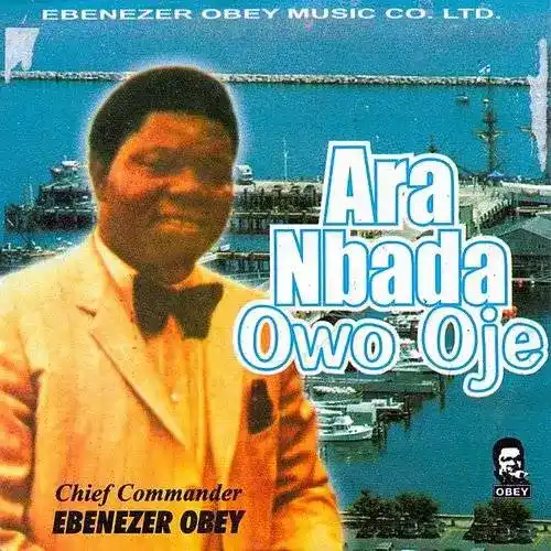 DOWNLOAD Chief Commander Ebenezer Obey – Ara NbaDa Owo Oje mp3