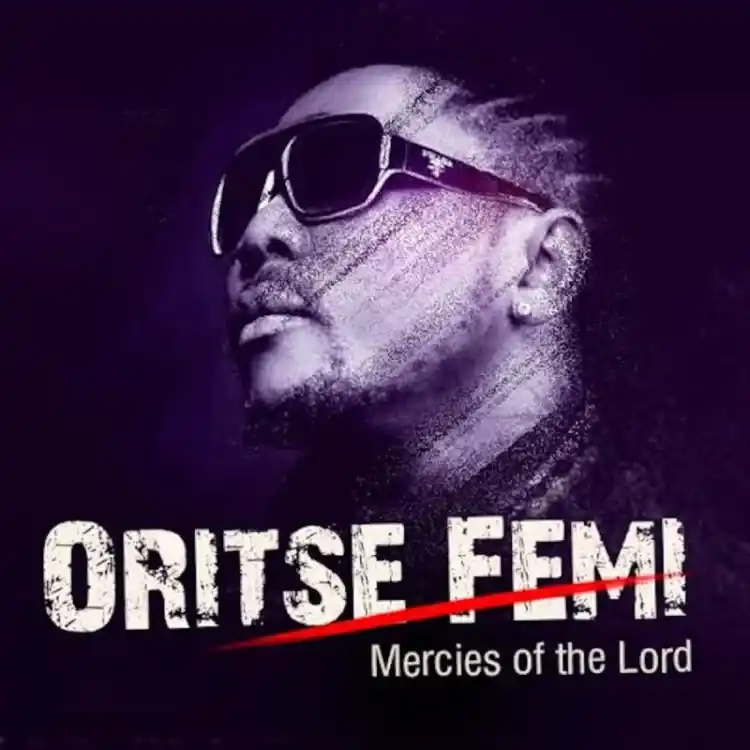 DOWNLOAD Oritse Femi – Mercies Of The Lord + Remix (ft. Da Grin & Rymzo) mp3