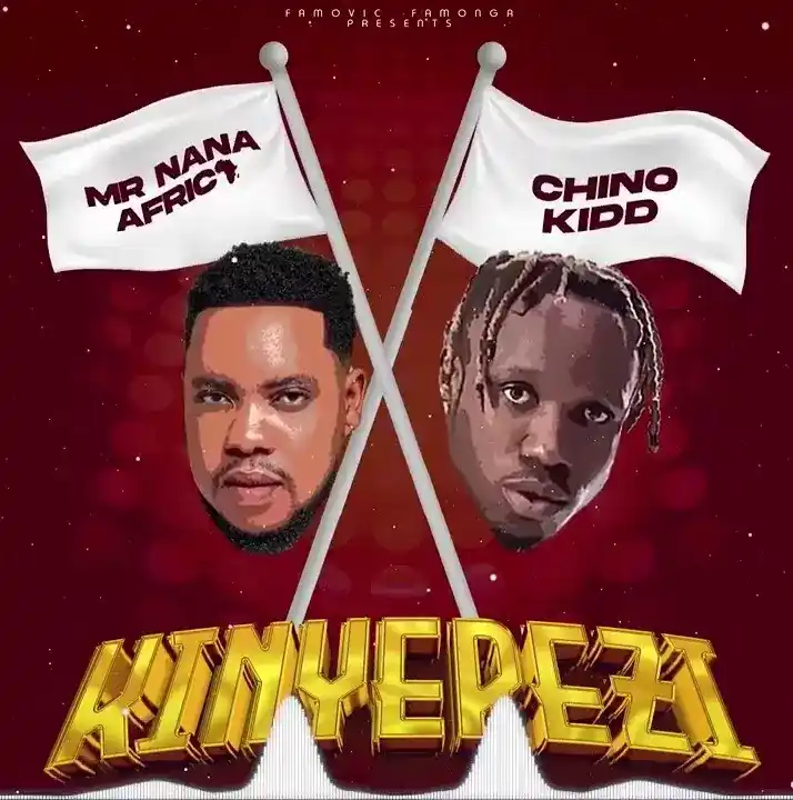 DOWNLOAD Mr Nana ft Chino Kidd – Kinyerezi mp3