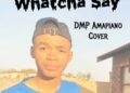 DOWNLOAD DMP – Watcha Say Amapiano mp3