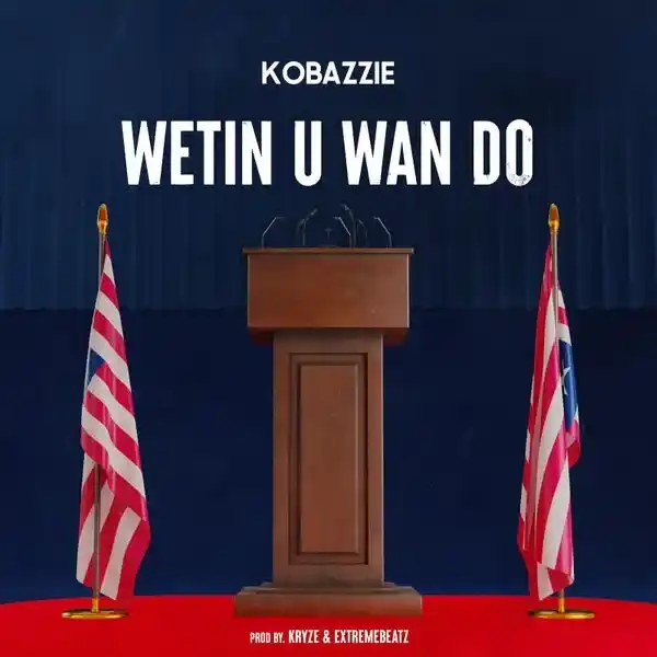 DOWNLOAD Kobazzie – Wetin U Wan Do mp3