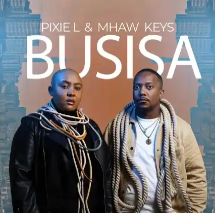DOWNLOAD Pixie L & Mhaw Keys – Busisa mp3