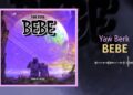 DOWNLOAD Yaw Berk – Bebe mp3
