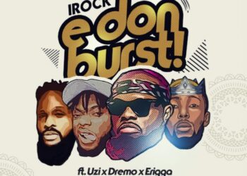 DOWNLOAD iRock Classic – “E Don Burst” ft. Dremo, Uzi & Erigga mp3