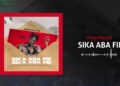 DOWNLOAD King Paluta – Sika Aba Fie mp3