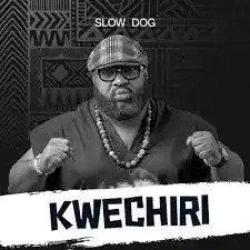 DOWNLOAD Slow Dog – Kwechiri mp3