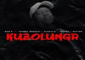 DOWNLOAD Man-K – Kuzolunga ft Themba Mbokazi, Hlonivic, Thuske SA & Button mp3