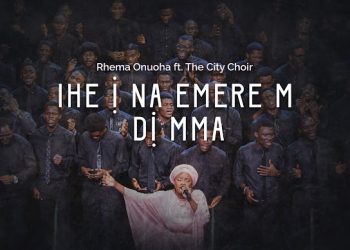 DOWNLOAD Rhema Onuoha – Ihe ina emerem Di nma ft. The City Choir mp3