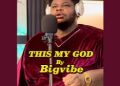 DOWNLOAD Bigvibe – This My God mp3